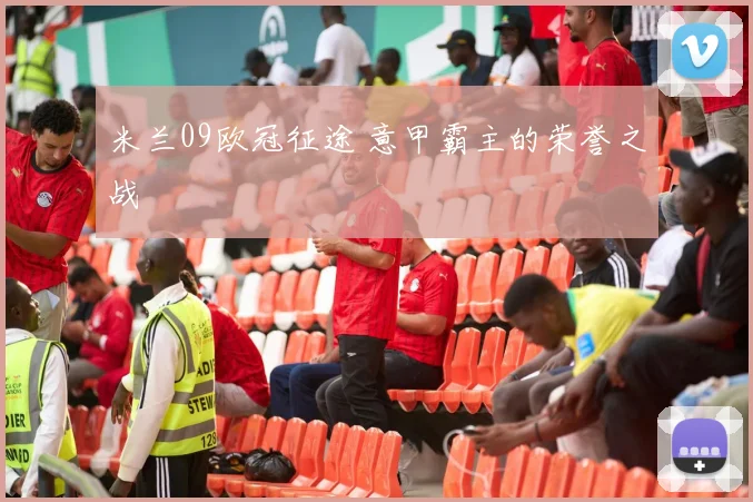 米兰09欧冠征途 意甲霸主的荣誉之战